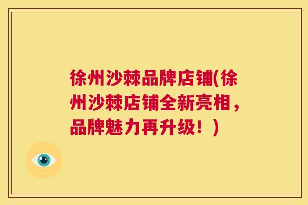 徐州沙棘品牌店铺(徐州沙棘店铺全新亮相，品牌魅力再升级！)