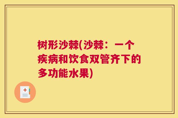 树形沙棘(沙棘：一个疾病和饮食双管齐下的多功能水果)