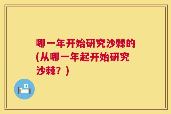 哪一年开始研究沙棘的(从哪一年起开始研究沙棘？)