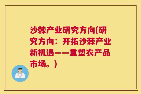 沙棘产业研究方向(研究方向：开拓沙棘产业新机遇——重塑农产品市场。)