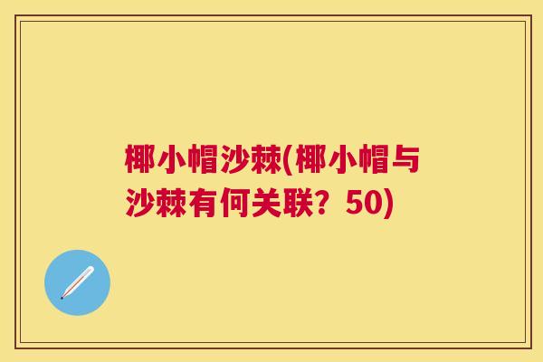 椰小帽沙棘(椰小帽与沙棘有何关联？50)