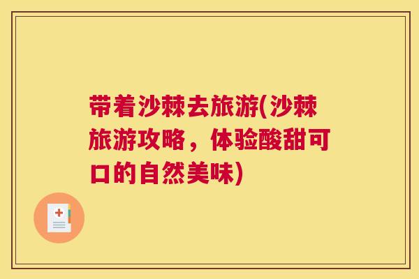 带着沙棘去旅游(沙棘旅游攻略，体验酸甜可口的自然美味)