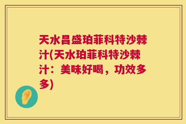 天水昌盛珀菲科特沙棘汁(天水珀菲科特沙棘汁：美味好喝，功效多多)