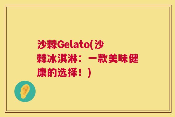 沙棘Gelato(沙棘冰淇淋：一款美味健康的选择！)
