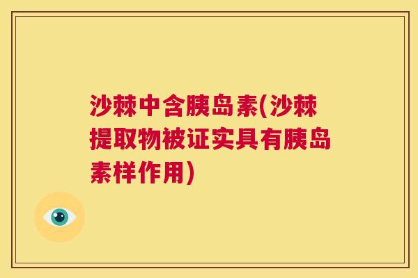 沙棘中含胰岛素(沙棘提取物被证实具有胰岛素样作用)