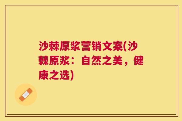 沙棘原浆营销文案(沙棘原浆：自然之美，健康之选)
