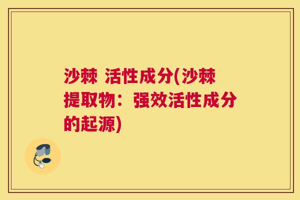 沙棘 活性成分(沙棘提取物：强效活性成分的起源)