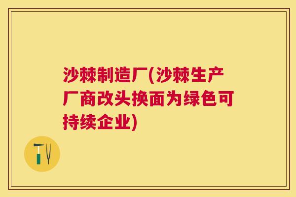 沙棘制造厂(沙棘生产厂商改头换面为绿色可持续企业)