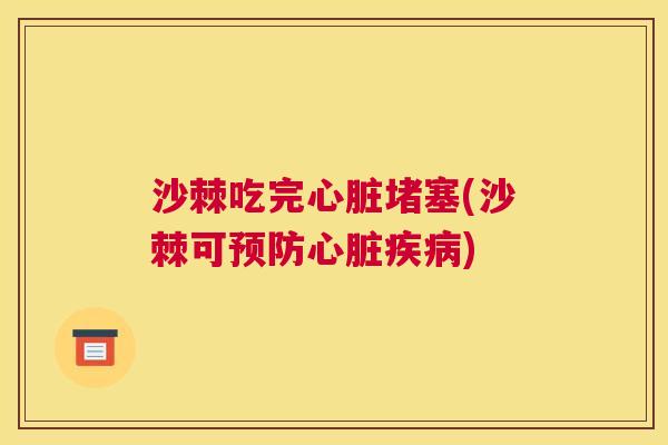 沙棘吃完心脏堵塞(沙棘可预防心脏疾病)