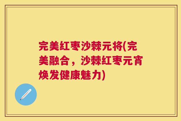 完美红枣沙棘元将(完美融合，沙棘红枣元宵焕发健康魅力)