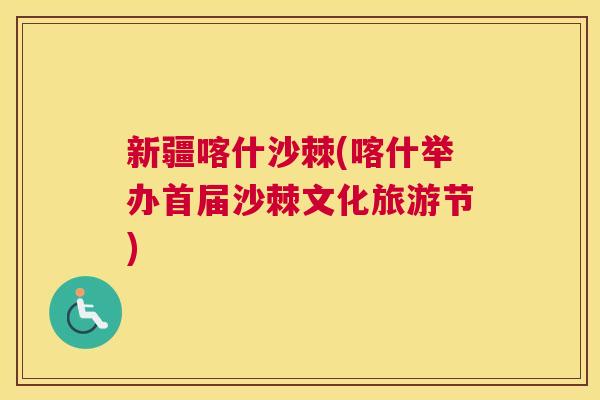 新疆喀什沙棘(喀什举办首届沙棘文化旅游节)