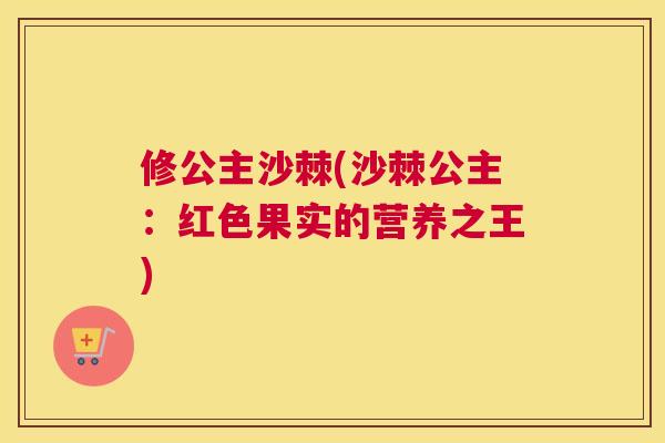 修公主沙棘(沙棘公主：红色果实的营养之王)