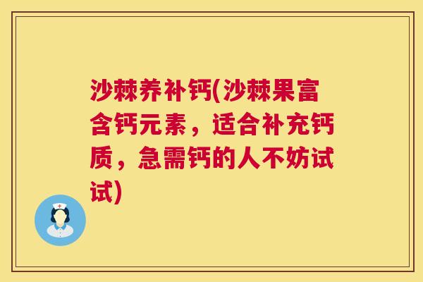 沙棘养补钙(沙棘果富含钙元素，适合补充钙质，急需钙的人不妨试试)