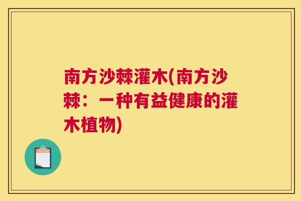 南方沙棘灌木(南方沙棘：一种有益健康的灌木植物)