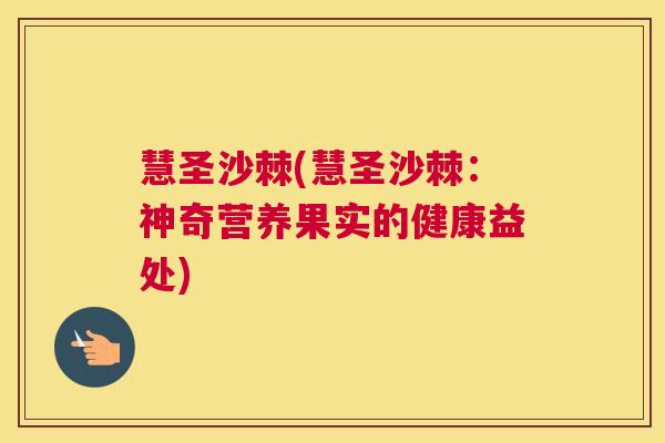 慧圣沙棘(慧圣沙棘：神奇营养果实的健康益处)