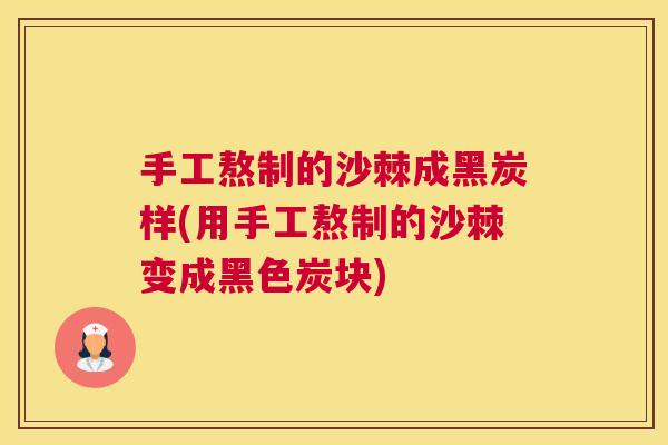 手工熬制的沙棘成黑炭样(用手工熬制的沙棘变成黑色炭块)