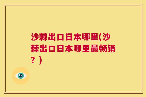 沙棘出口日本哪里(沙棘出口日本哪里最畅销？)
