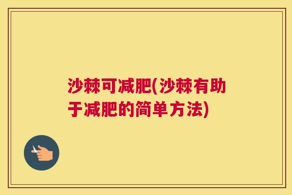 沙棘可减肥(沙棘有助于减肥的简单方法)