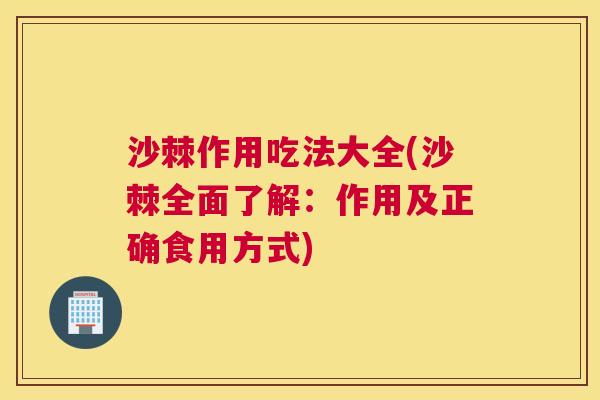 沙棘作用吃法大全(沙棘全面了解：作用及正确食用方式)