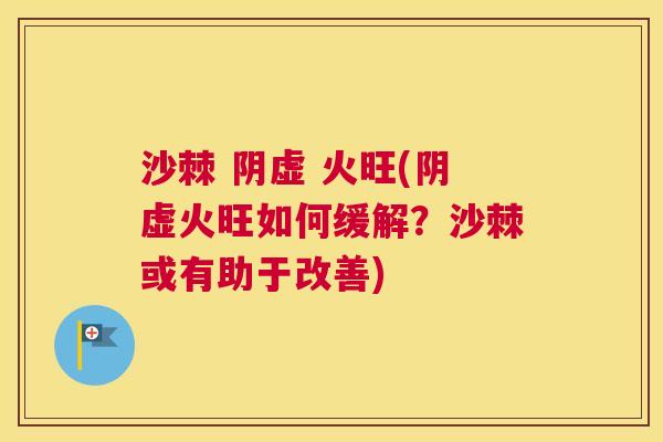 沙棘 阴虚 火旺(阴虚火旺如何缓解？沙棘或有助于改善)