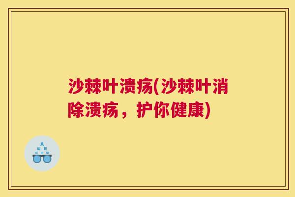 沙棘叶溃疡(沙棘叶消除溃疡，护你健康)