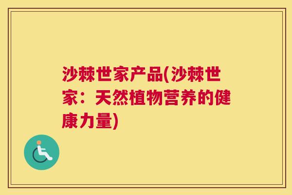 沙棘世家产品(沙棘世家：天然植物营养的健康力量)