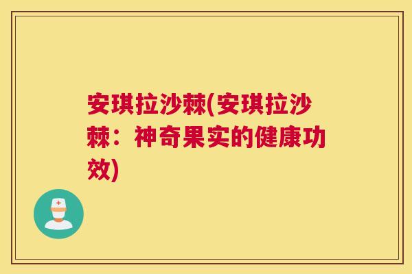 安琪拉沙棘(安琪拉沙棘：神奇果实的健康功效)