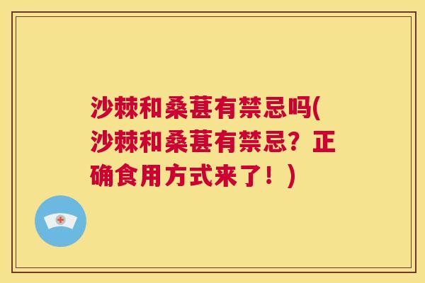 沙棘和桑葚有禁忌吗(沙棘和桑葚有禁忌？正确食用方式来了！)