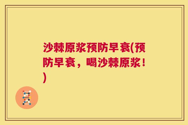 沙棘原浆预防早衰(预防早衰，喝沙棘原浆！)