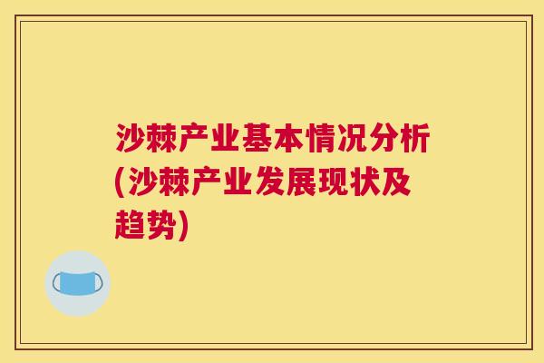 沙棘产业基本情况分析(沙棘产业发展现状及趋势)