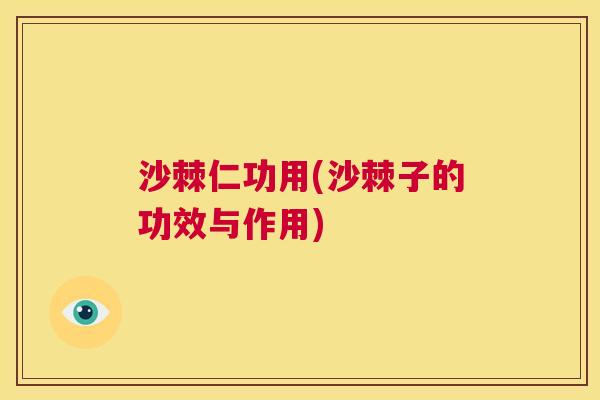 沙棘仁功用(沙棘子的功效与作用)
