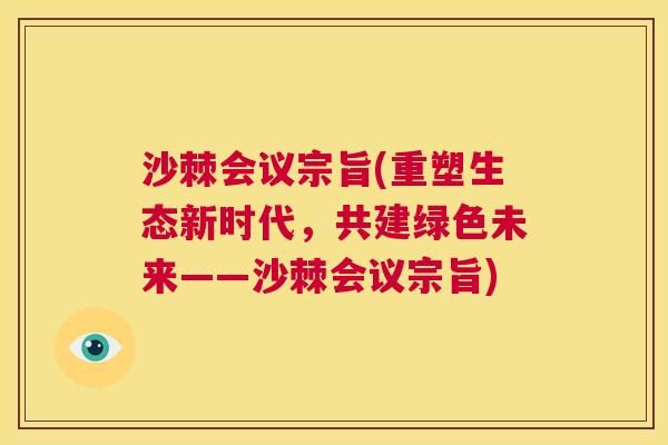 沙棘会议宗旨(重塑生态新时代，共建绿色未来——沙棘会议宗旨)