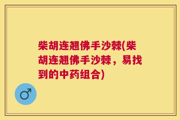 柴胡连翘佛手沙棘(柴胡连翘佛手沙棘，易找到的中药组合)