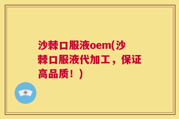 沙棘口服液oem(沙棘口服液代加工，保证高品质！)