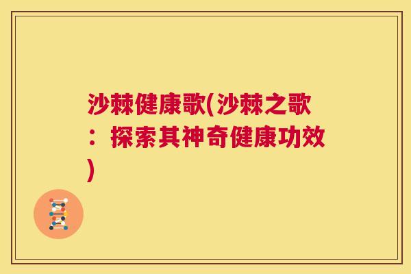 沙棘健康歌(沙棘之歌：探索其神奇健康功效)