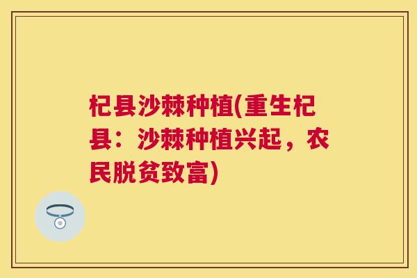 杞县沙棘种植(重生杞县：沙棘种植兴起，农民脱贫致富)