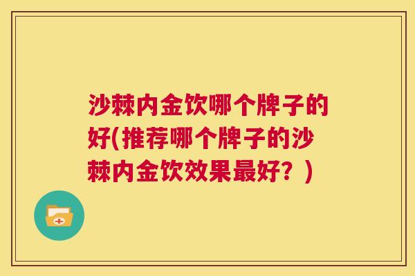 沙棘内金饮哪个牌子的好(推荐哪个牌子的沙棘内金饮效果最好？)