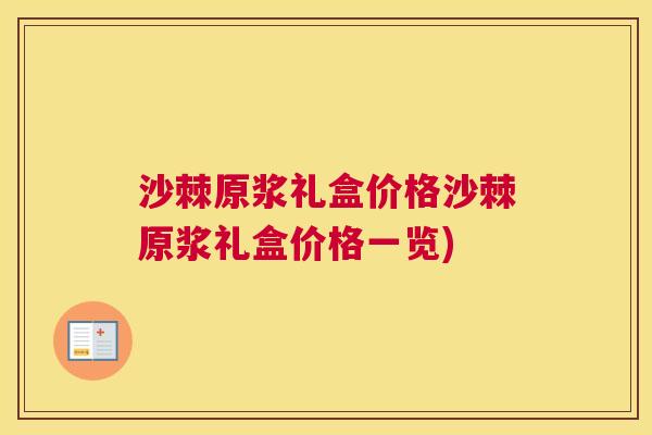 沙棘原浆礼盒价格沙棘原浆礼盒价格一览)