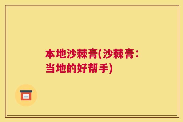 本地沙棘膏(沙棘膏：当地的好帮手)