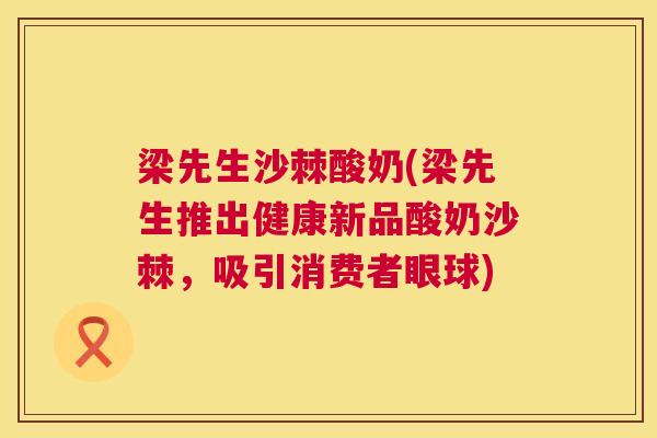 梁先生沙棘酸奶(梁先生推出健康新品酸奶沙棘，吸引消费者眼球)