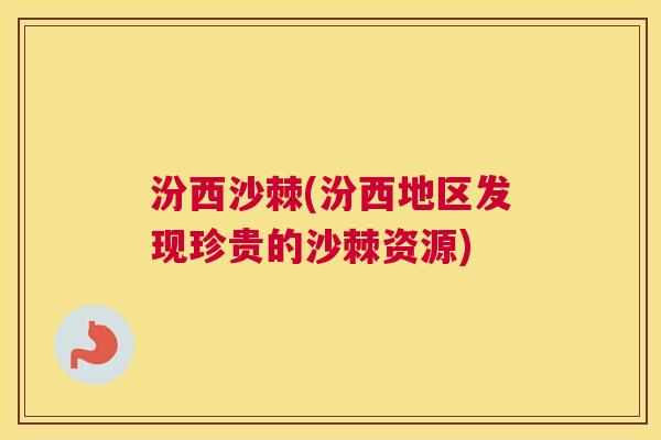 汾西沙棘(汾西地区发现珍贵的沙棘资源)