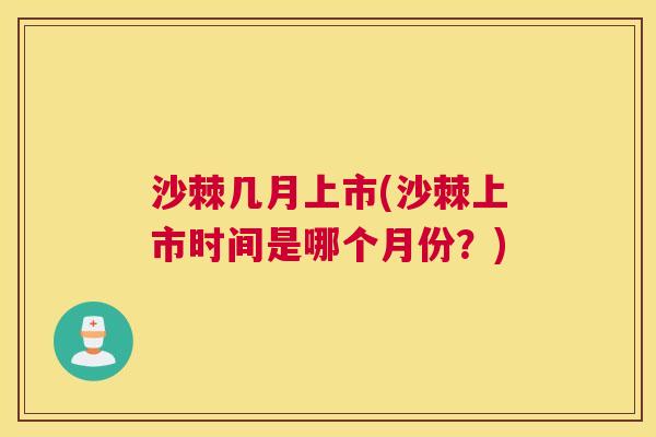 沙棘几月上市(沙棘上市时间是哪个月份？)
