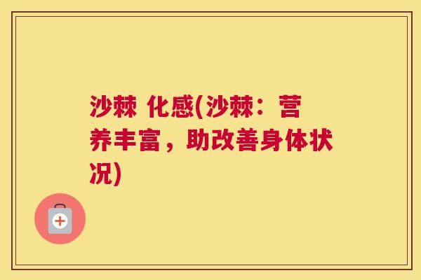 沙棘 化感(沙棘：营养丰富，助改善身体状况)