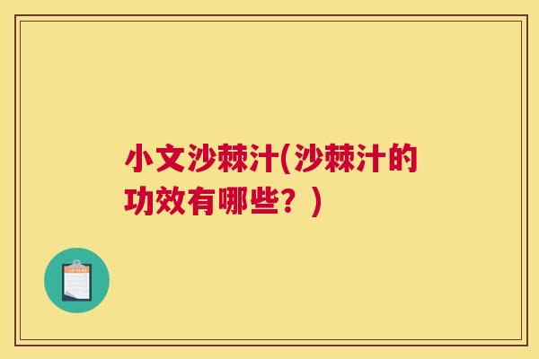 小文沙棘汁(沙棘汁的功效有哪些？)