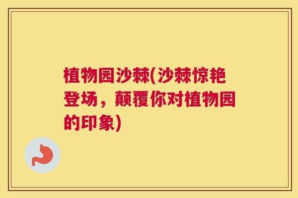 植物园沙棘(沙棘惊艳登场，颠覆你对植物园的印象)