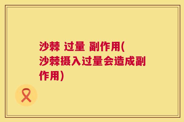 沙棘 过量 副作用(沙棘摄入过量会造成副作用)