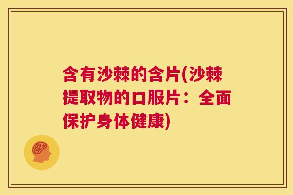 含有沙棘的含片(沙棘提取物的口服片：全面保护身体健康)
