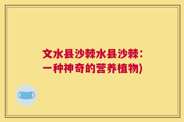 文水县沙棘水县沙棘:一种神奇的营养植物) 文水县沙棘水县沙棘:一种神奇的营养植物)