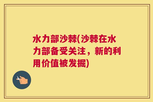 水力部沙棘(沙棘在水力部备受关注，新的利用价值被发掘)