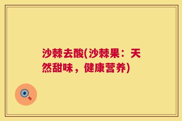 沙棘去酸(沙棘果：天然甜味，健康营养)